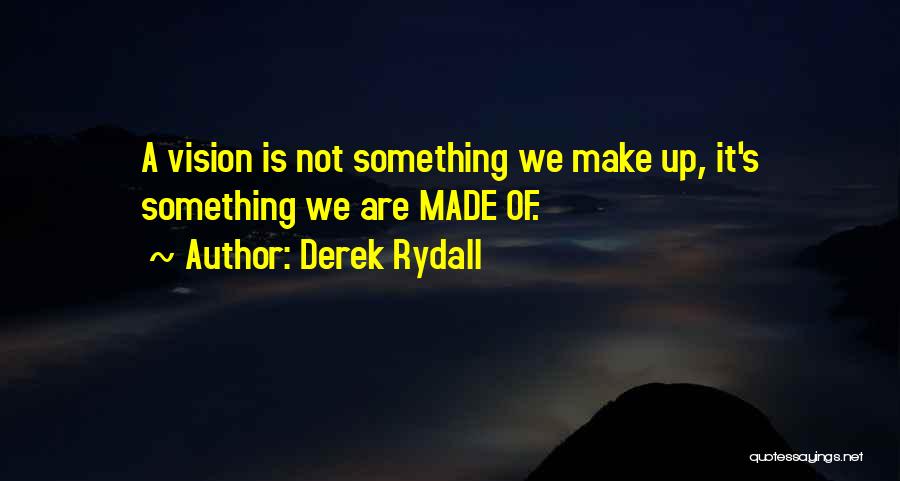 Derek Rydall Quotes: A Vision Is Not Something We Make Up, It's Something We Are Made Of.