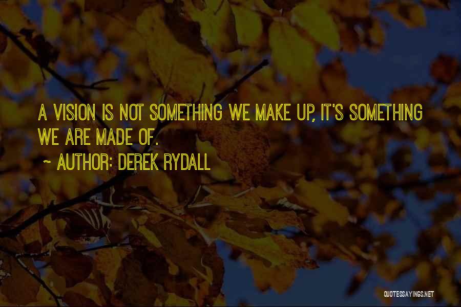 Derek Rydall Quotes: A Vision Is Not Something We Make Up, It's Something We Are Made Of.