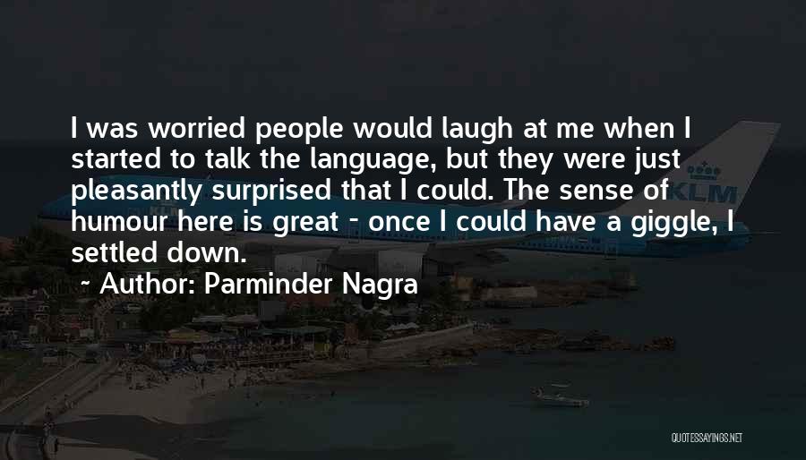 Parminder Nagra Quotes: I Was Worried People Would Laugh At Me When I Started To Talk The Language, But They Were Just Pleasantly