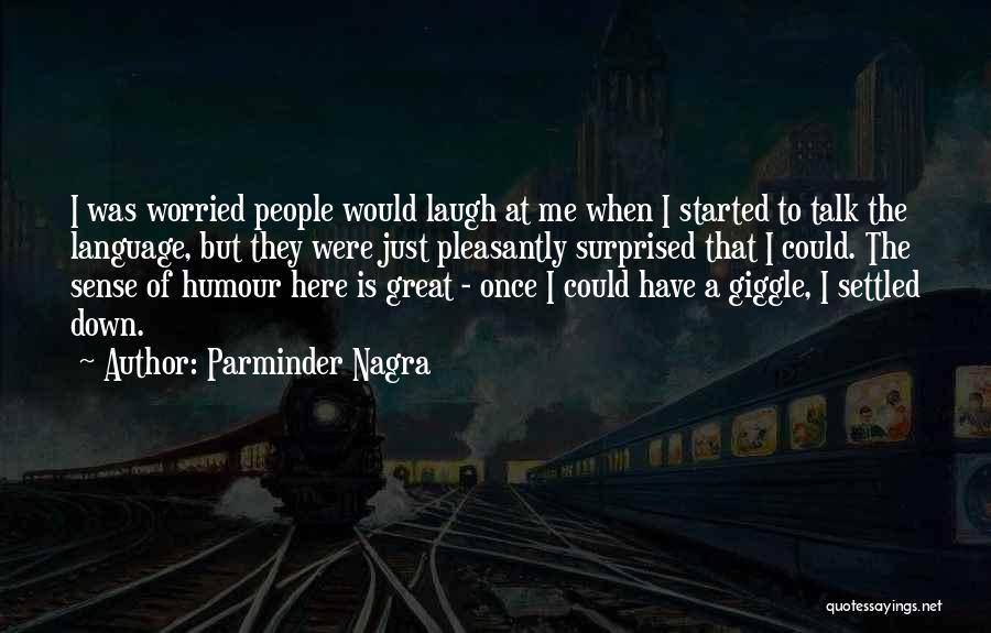 Parminder Nagra Quotes: I Was Worried People Would Laugh At Me When I Started To Talk The Language, But They Were Just Pleasantly