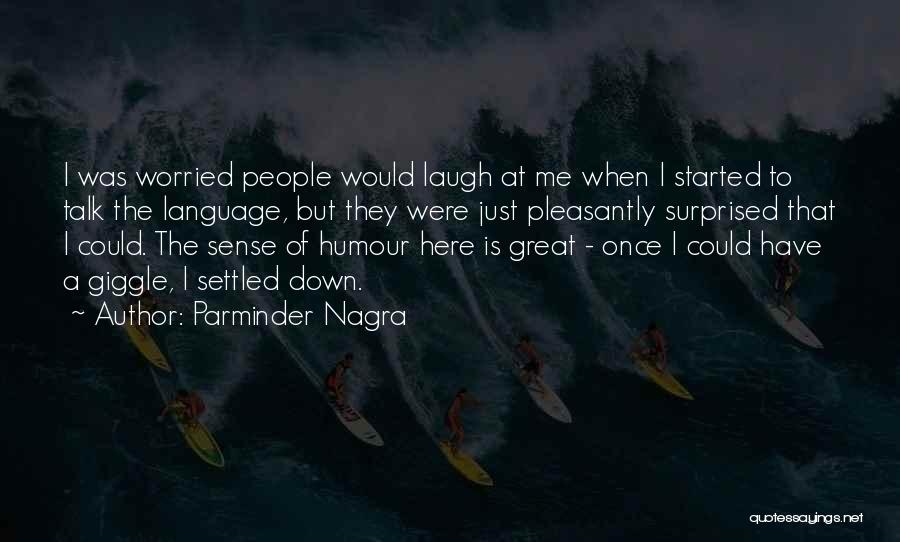 Parminder Nagra Quotes: I Was Worried People Would Laugh At Me When I Started To Talk The Language, But They Were Just Pleasantly