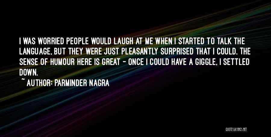 Parminder Nagra Quotes: I Was Worried People Would Laugh At Me When I Started To Talk The Language, But They Were Just Pleasantly