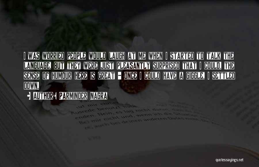 Parminder Nagra Quotes: I Was Worried People Would Laugh At Me When I Started To Talk The Language, But They Were Just Pleasantly