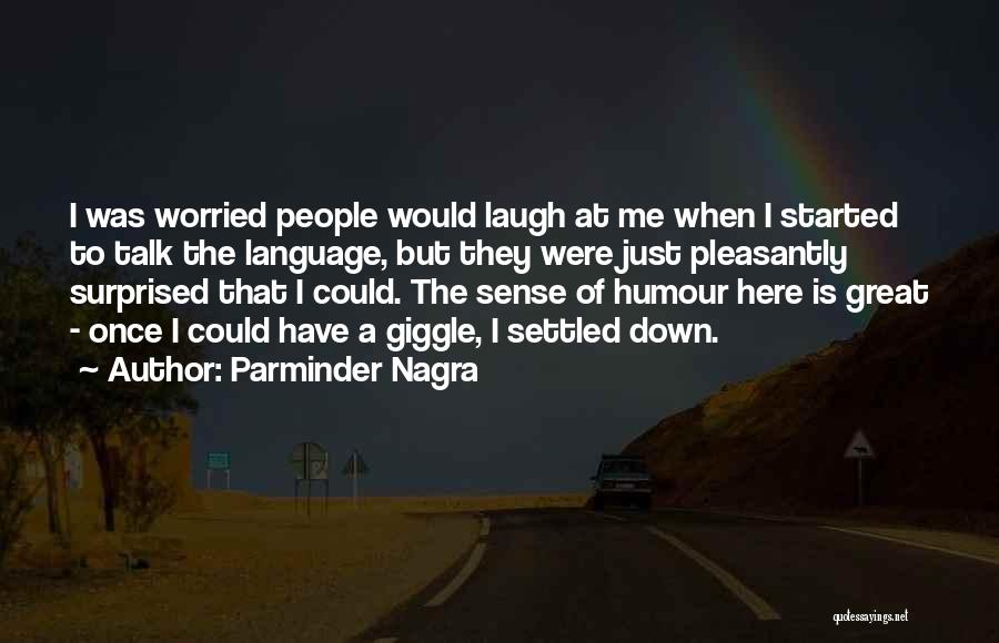 Parminder Nagra Quotes: I Was Worried People Would Laugh At Me When I Started To Talk The Language, But They Were Just Pleasantly