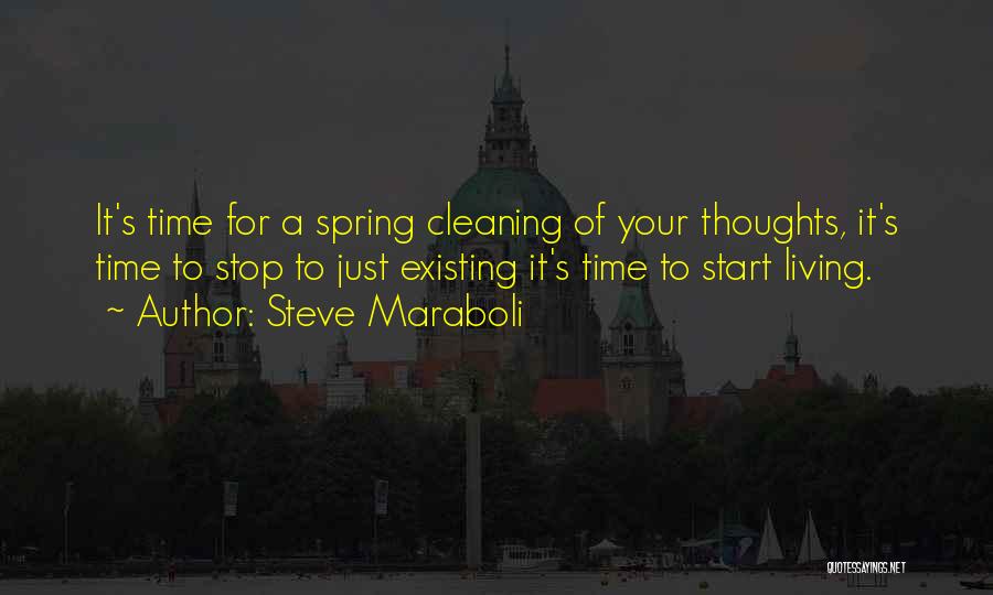 Steve Maraboli Quotes: It's Time For A Spring Cleaning Of Your Thoughts, It's Time To Stop To Just Existing It's Time To Start