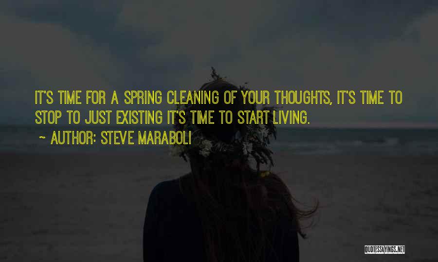 Steve Maraboli Quotes: It's Time For A Spring Cleaning Of Your Thoughts, It's Time To Stop To Just Existing It's Time To Start