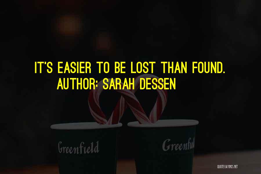 Sarah Dessen Quotes: It's Easier To Be Lost Than Found.