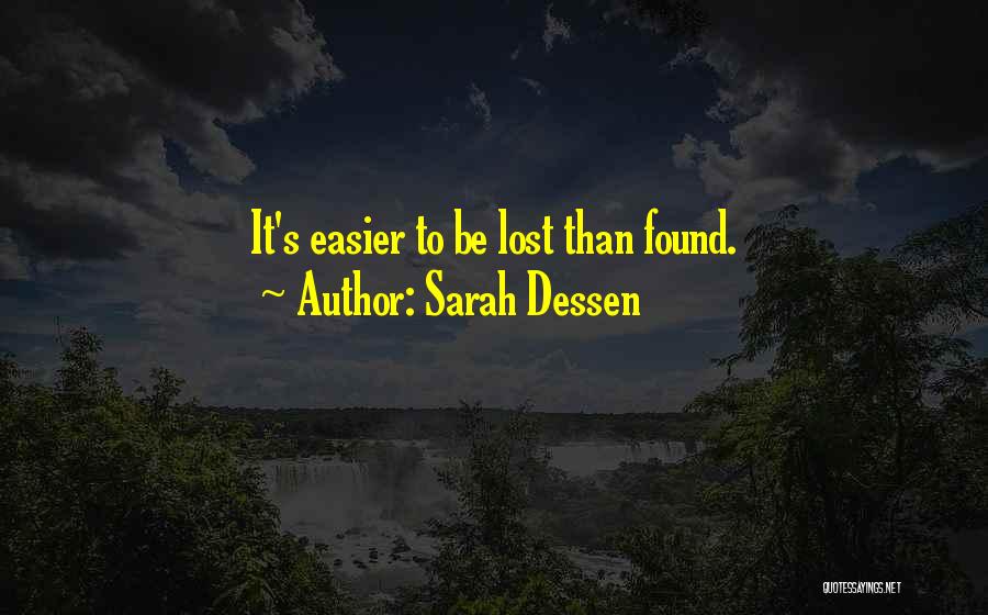 Sarah Dessen Quotes: It's Easier To Be Lost Than Found.