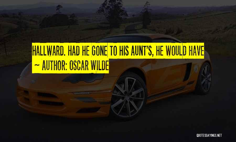 Oscar Wilde Quotes: Hallward. Had He Gone To His Aunt's, He Would Have