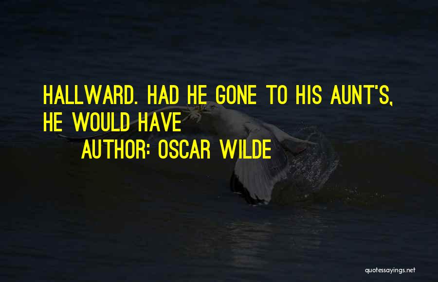 Oscar Wilde Quotes: Hallward. Had He Gone To His Aunt's, He Would Have