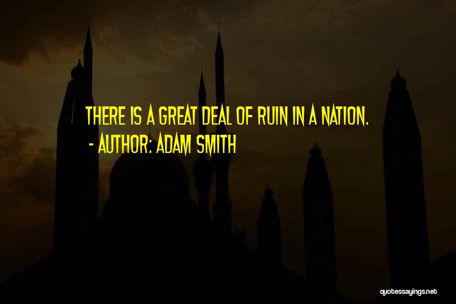 Adam Smith Quotes: There Is A Great Deal Of Ruin In A Nation.