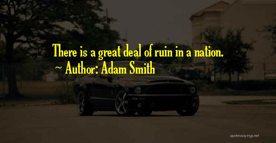 Adam Smith Quotes: There Is A Great Deal Of Ruin In A Nation.