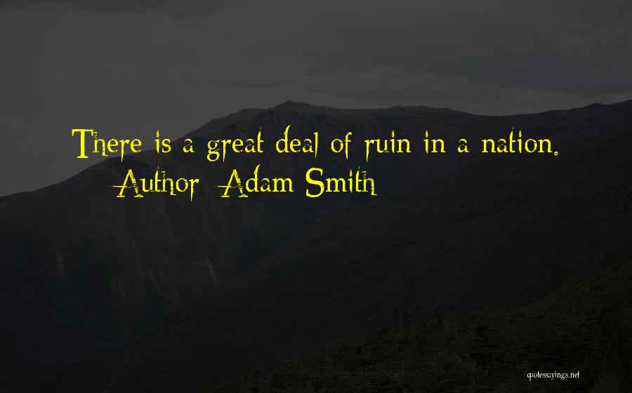 Adam Smith Quotes: There Is A Great Deal Of Ruin In A Nation.