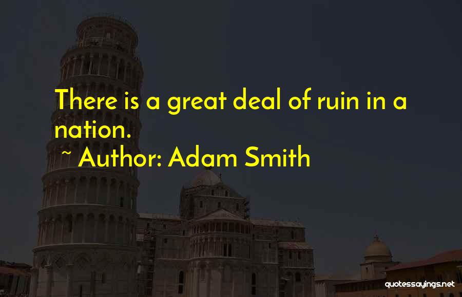 Adam Smith Quotes: There Is A Great Deal Of Ruin In A Nation.