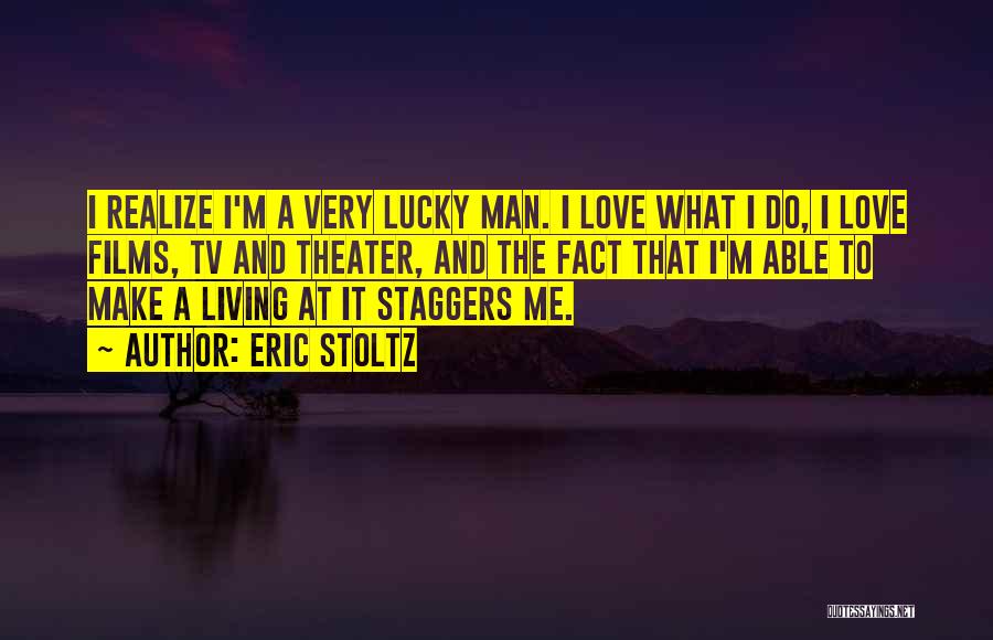 Eric Stoltz Quotes: I Realize I'm A Very Lucky Man. I Love What I Do, I Love Films, Tv And Theater, And The