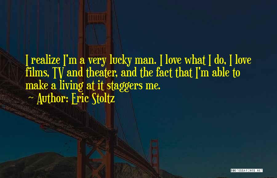Eric Stoltz Quotes: I Realize I'm A Very Lucky Man. I Love What I Do, I Love Films, Tv And Theater, And The