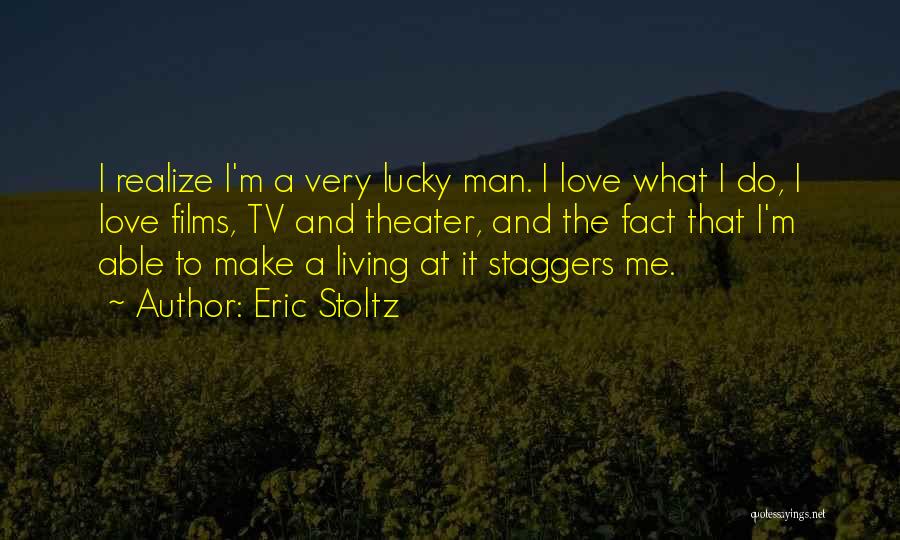 Eric Stoltz Quotes: I Realize I'm A Very Lucky Man. I Love What I Do, I Love Films, Tv And Theater, And The
