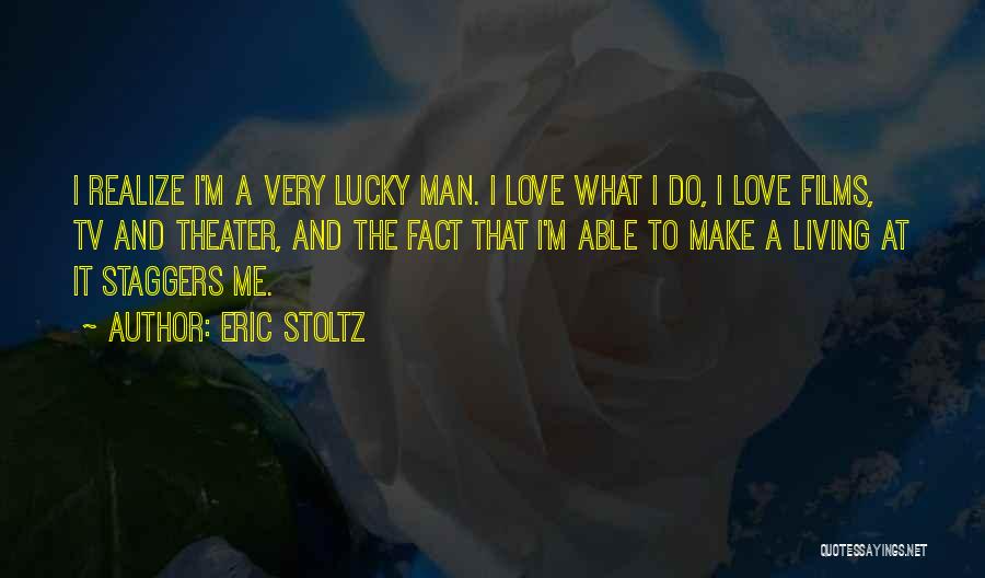 Eric Stoltz Quotes: I Realize I'm A Very Lucky Man. I Love What I Do, I Love Films, Tv And Theater, And The