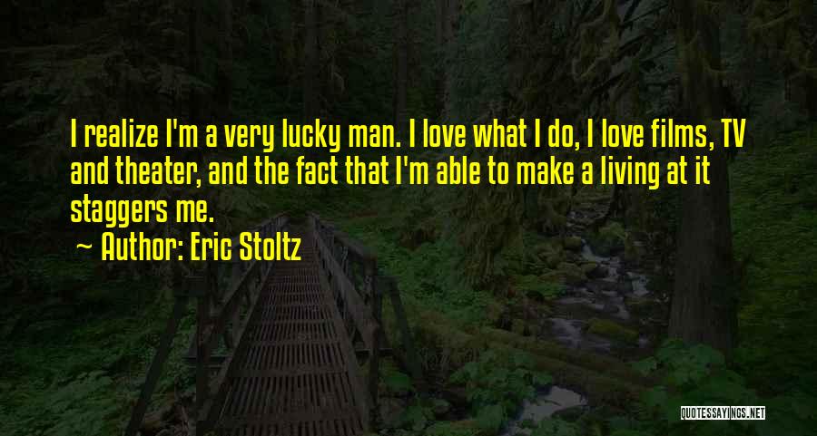 Eric Stoltz Quotes: I Realize I'm A Very Lucky Man. I Love What I Do, I Love Films, Tv And Theater, And The