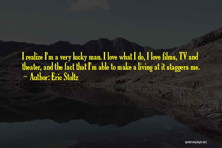 Eric Stoltz Quotes: I Realize I'm A Very Lucky Man. I Love What I Do, I Love Films, Tv And Theater, And The