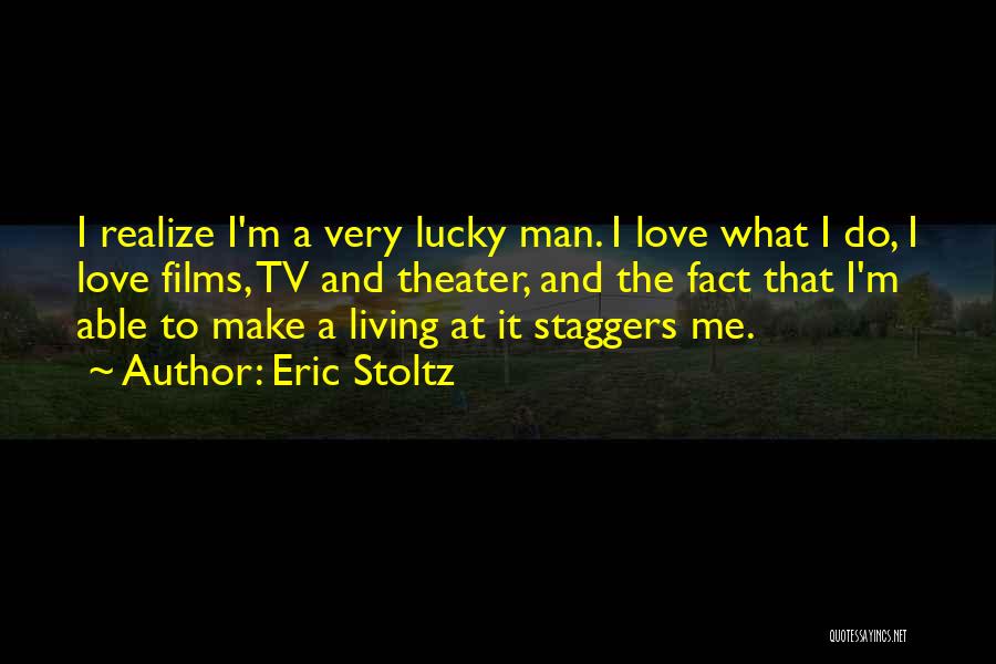 Eric Stoltz Quotes: I Realize I'm A Very Lucky Man. I Love What I Do, I Love Films, Tv And Theater, And The