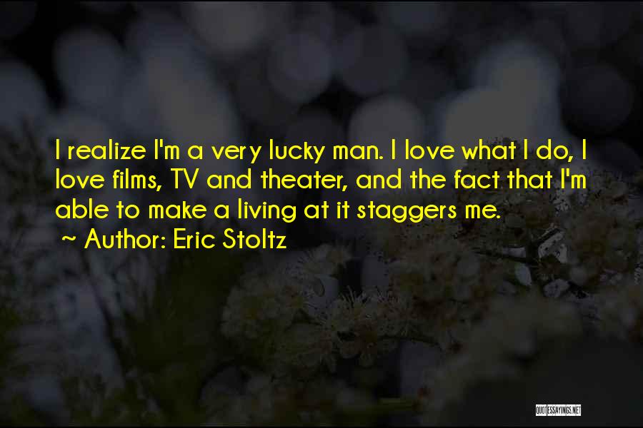 Eric Stoltz Quotes: I Realize I'm A Very Lucky Man. I Love What I Do, I Love Films, Tv And Theater, And The