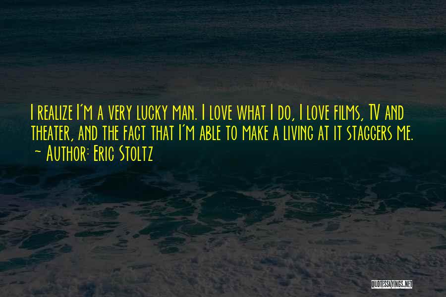 Eric Stoltz Quotes: I Realize I'm A Very Lucky Man. I Love What I Do, I Love Films, Tv And Theater, And The