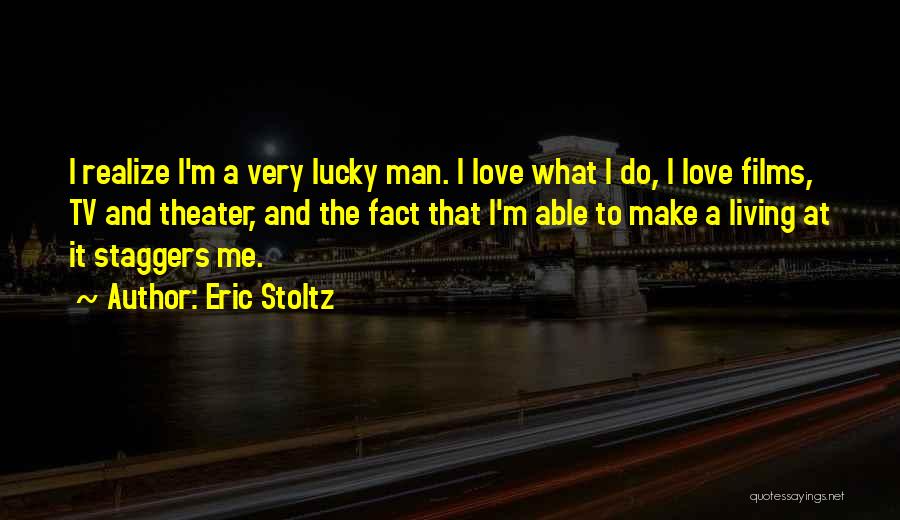 Eric Stoltz Quotes: I Realize I'm A Very Lucky Man. I Love What I Do, I Love Films, Tv And Theater, And The