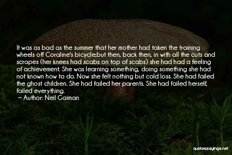 Neil Gaiman Quotes: It Was As Bad As The Summer That Her Mother Had Taken The Training Wheels Off Coraline's Bicycle;but Then, Back