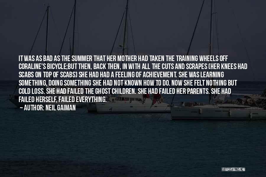 Neil Gaiman Quotes: It Was As Bad As The Summer That Her Mother Had Taken The Training Wheels Off Coraline's Bicycle;but Then, Back