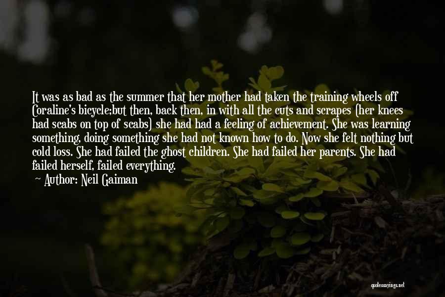 Neil Gaiman Quotes: It Was As Bad As The Summer That Her Mother Had Taken The Training Wheels Off Coraline's Bicycle;but Then, Back