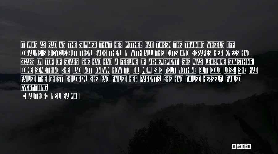 Neil Gaiman Quotes: It Was As Bad As The Summer That Her Mother Had Taken The Training Wheels Off Coraline's Bicycle;but Then, Back