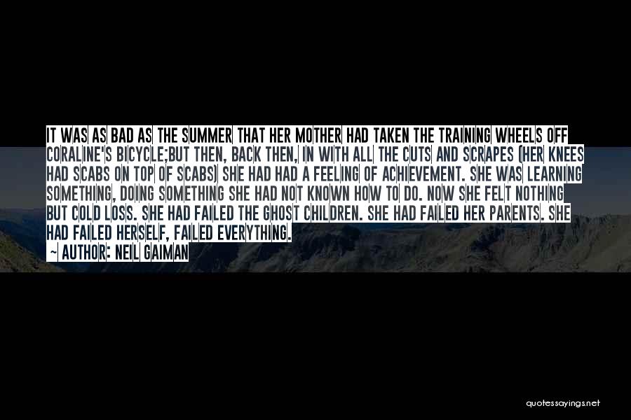 Neil Gaiman Quotes: It Was As Bad As The Summer That Her Mother Had Taken The Training Wheels Off Coraline's Bicycle;but Then, Back