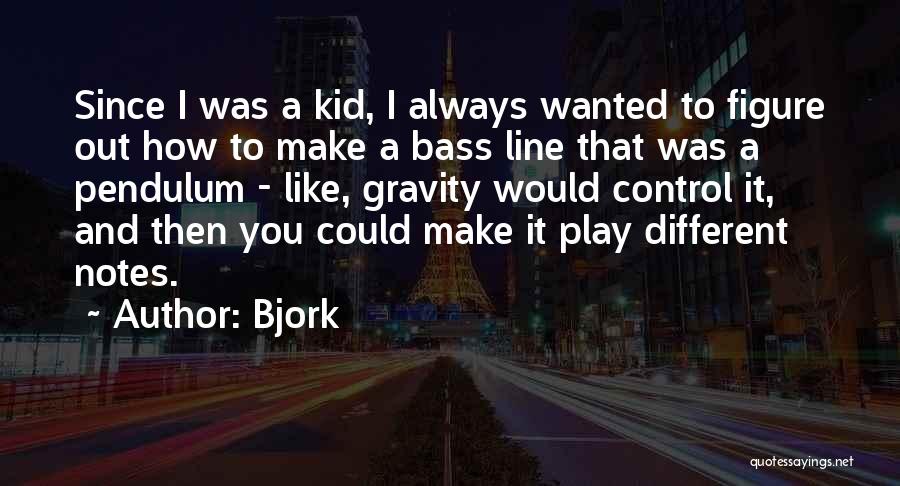 Bjork Quotes: Since I Was A Kid, I Always Wanted To Figure Out How To Make A Bass Line That Was A