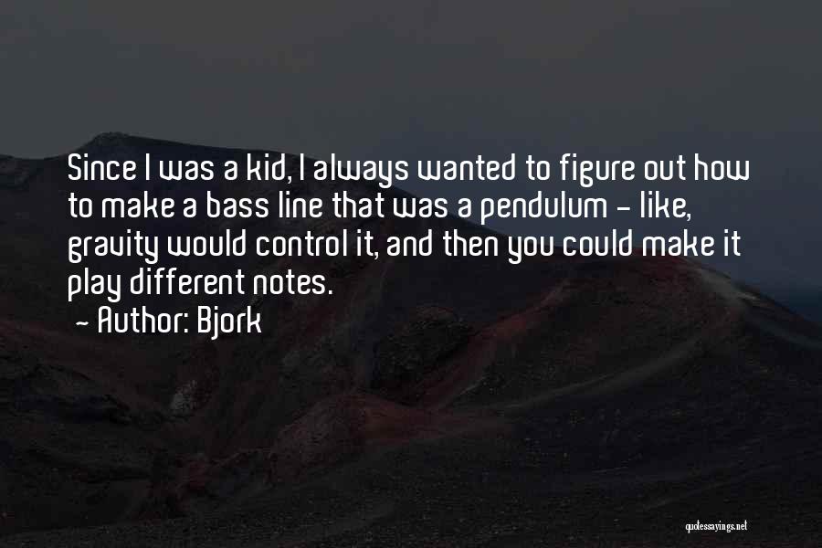 Bjork Quotes: Since I Was A Kid, I Always Wanted To Figure Out How To Make A Bass Line That Was A