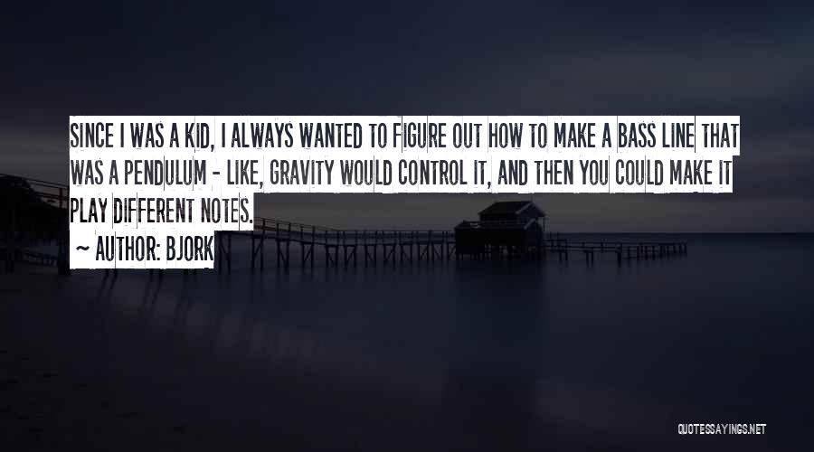 Bjork Quotes: Since I Was A Kid, I Always Wanted To Figure Out How To Make A Bass Line That Was A
