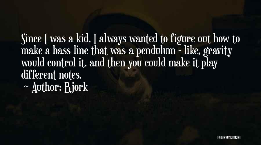 Bjork Quotes: Since I Was A Kid, I Always Wanted To Figure Out How To Make A Bass Line That Was A