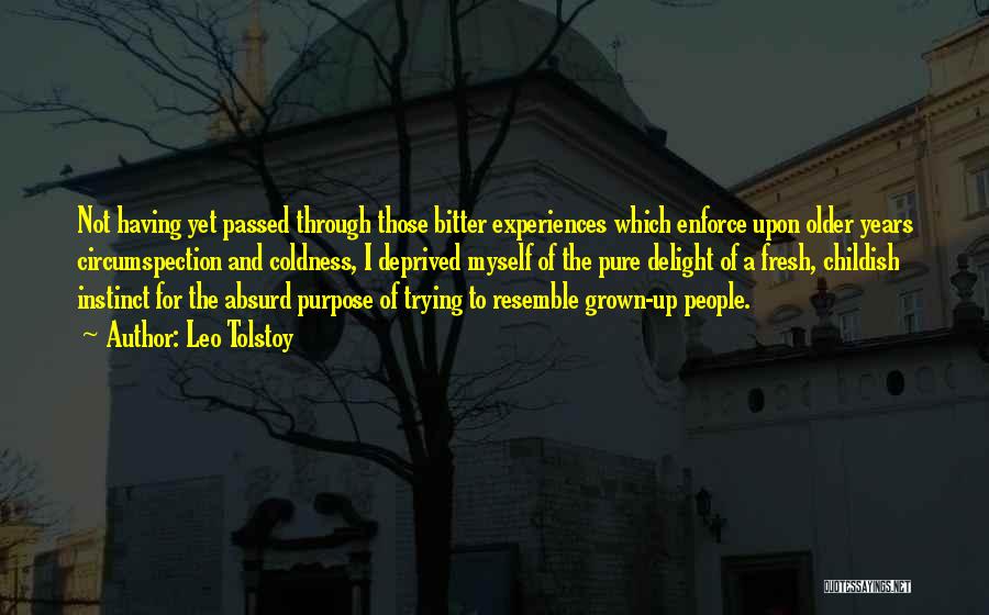 Leo Tolstoy Quotes: Not Having Yet Passed Through Those Bitter Experiences Which Enforce Upon Older Years Circumspection And Coldness, I Deprived Myself Of