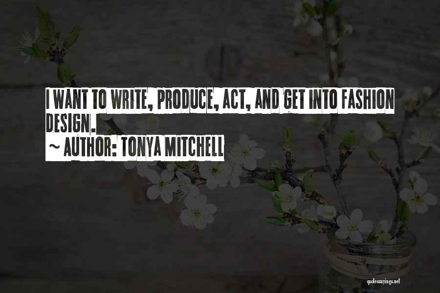 Tonya Mitchell Quotes: I Want To Write, Produce, Act, And Get Into Fashion Design.