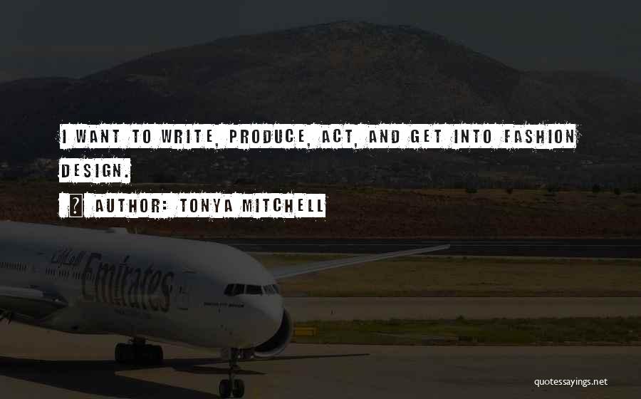 Tonya Mitchell Quotes: I Want To Write, Produce, Act, And Get Into Fashion Design.