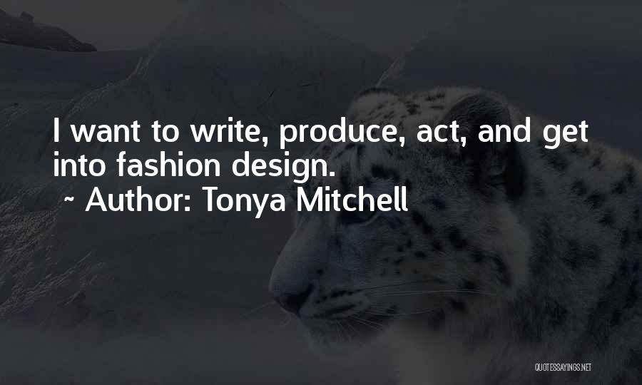 Tonya Mitchell Quotes: I Want To Write, Produce, Act, And Get Into Fashion Design.