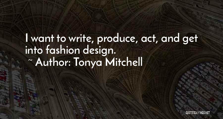 Tonya Mitchell Quotes: I Want To Write, Produce, Act, And Get Into Fashion Design.
