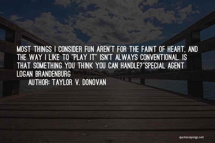 Taylor V. Donovan Quotes: Most Things I Consider Fun Aren't For The Faint Of Heart, And The Way I Like To Play It Isn't