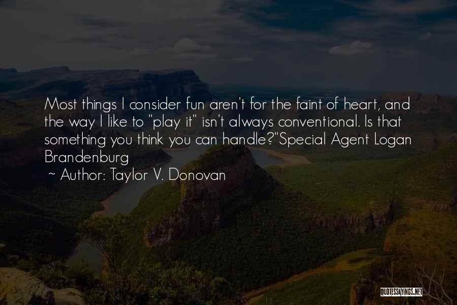 Taylor V. Donovan Quotes: Most Things I Consider Fun Aren't For The Faint Of Heart, And The Way I Like To Play It Isn't