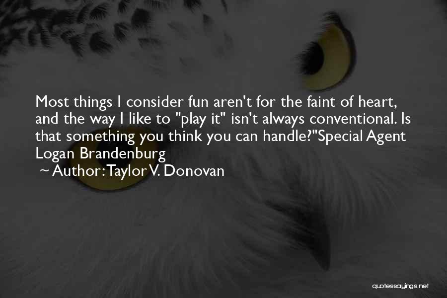 Taylor V. Donovan Quotes: Most Things I Consider Fun Aren't For The Faint Of Heart, And The Way I Like To Play It Isn't