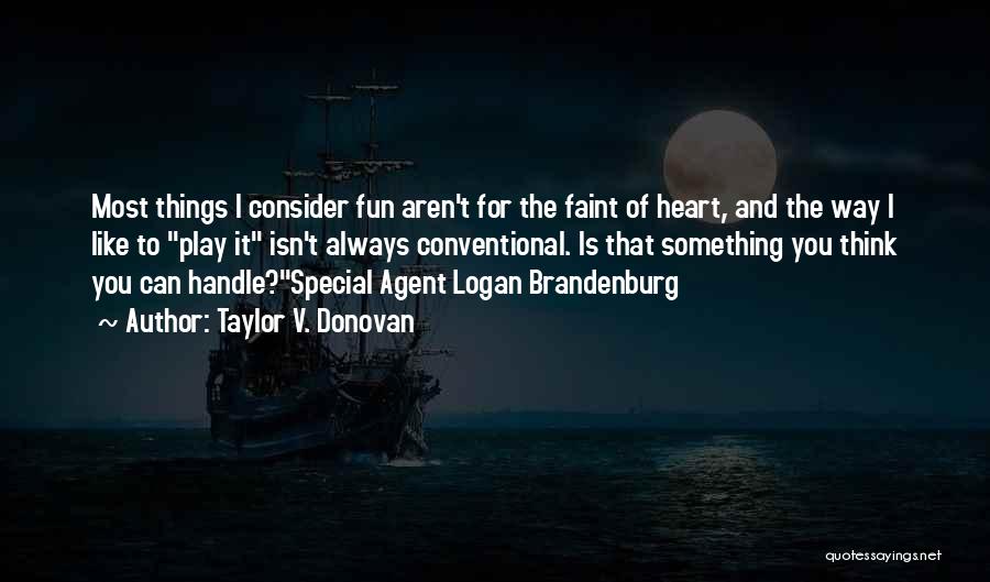 Taylor V. Donovan Quotes: Most Things I Consider Fun Aren't For The Faint Of Heart, And The Way I Like To Play It Isn't