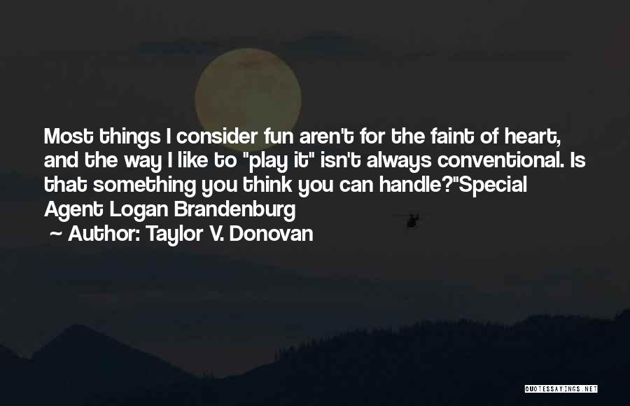 Taylor V. Donovan Quotes: Most Things I Consider Fun Aren't For The Faint Of Heart, And The Way I Like To Play It Isn't