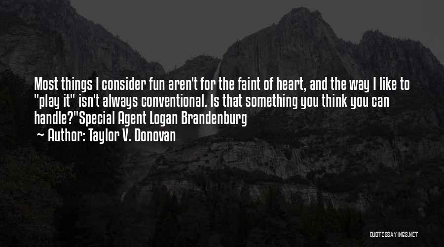 Taylor V. Donovan Quotes: Most Things I Consider Fun Aren't For The Faint Of Heart, And The Way I Like To Play It Isn't