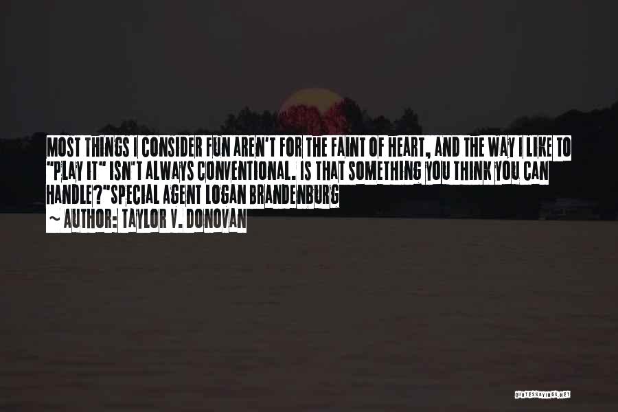 Taylor V. Donovan Quotes: Most Things I Consider Fun Aren't For The Faint Of Heart, And The Way I Like To Play It Isn't
