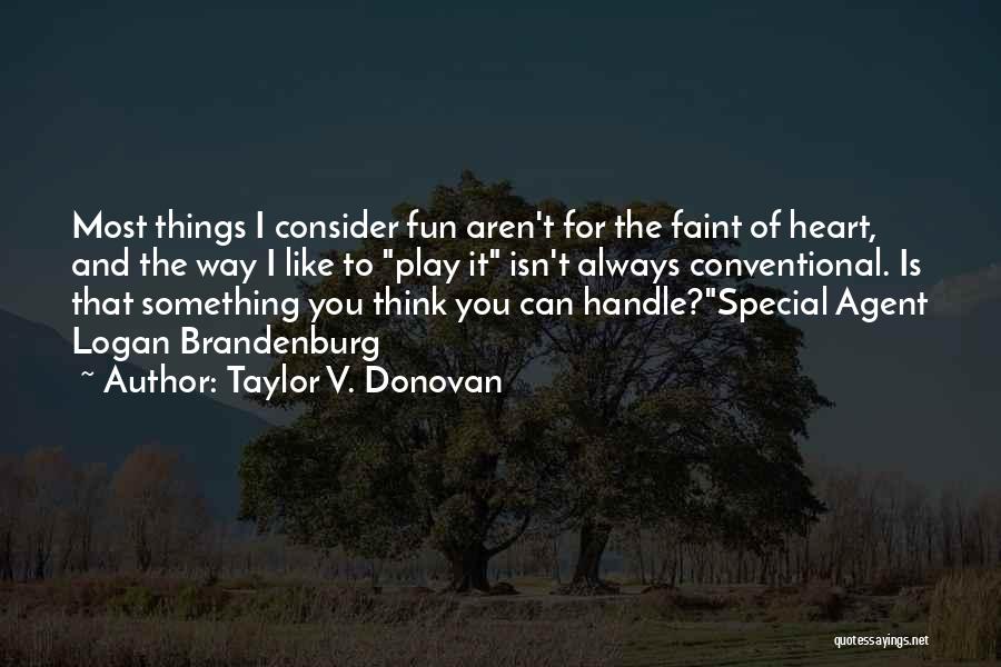 Taylor V. Donovan Quotes: Most Things I Consider Fun Aren't For The Faint Of Heart, And The Way I Like To Play It Isn't